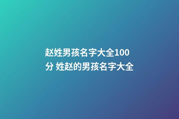 赵姓男孩名字大全100分 姓赵的男孩名字大全